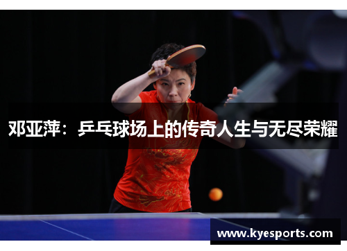 邓亚萍：乒乓球场上的传奇人生与无尽荣耀